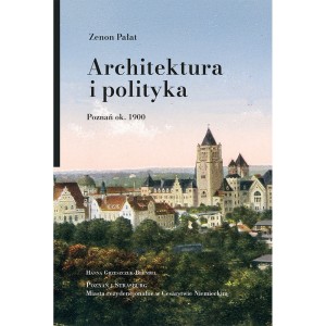 Architektura i polityka. Poznań ok. 1900