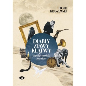 Diabły, zjawy, klątwy. Legendy i opowieści poznańskie