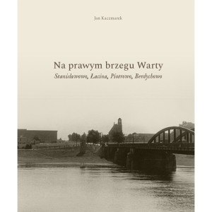 Na prawym brzegu Warty. Stanisławowo, Łacina, Piotrowo, Berdychowo
