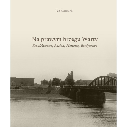 okładka książki: Na prawym brzegu Warty. Stanisławowo, Łacina, Piotrowo, Berdychowo